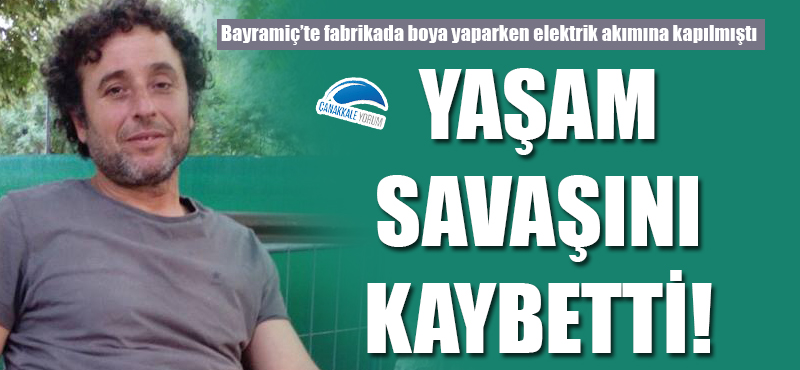 Bayramiç'te fabrikada elektrik akımına kapılmıştı: Yaşam savaşını kaybetti!