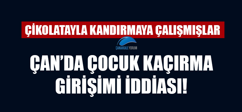 Çan'da çocuk kaçırma girişimi iddiası: Çikolatayla kandırmaya çalışmışlar!