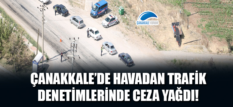 Çanakkale'de havadan trafik denetimlerinde ceza yağdı!