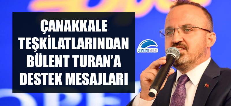 Çanakkale teşkilatlarından Bülent Turan'a destek mesajları