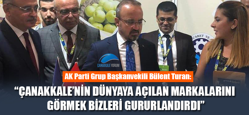 Bülent Turan: “Çanakkale’nin dünyaya yayılan markalarını görmek bizleri gururlandırdı”