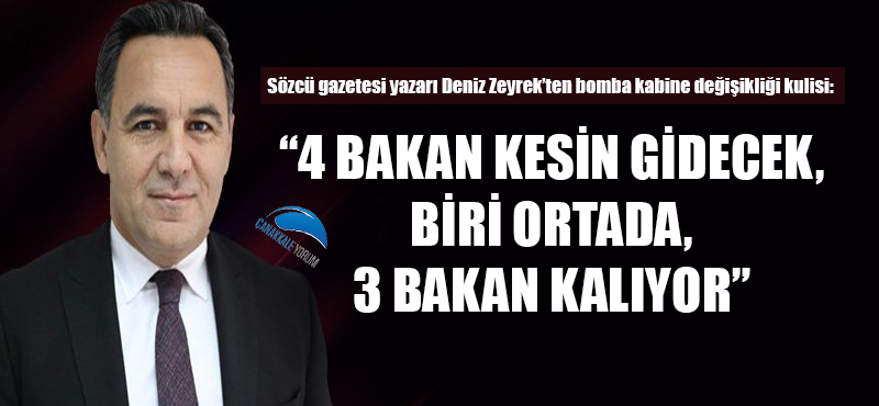 Deniz Zeyrek: "4 bakan kesin gidecek, biri ortada, 3 bakan kalıyor"