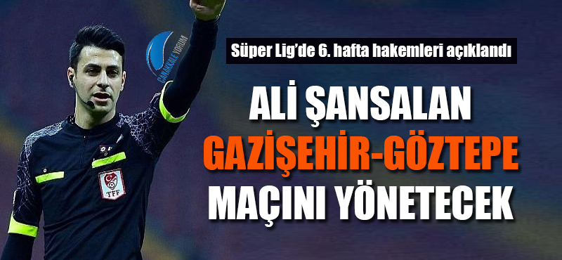 Ali Şansalan, Gazişehir-Göztepe maçını yönetecek