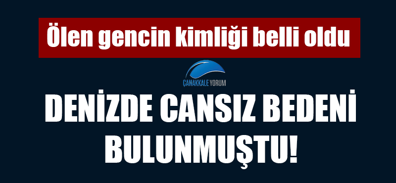 Denizde cansız bedeni bulunmuştu: Ölen gencin kimliği belli oldu