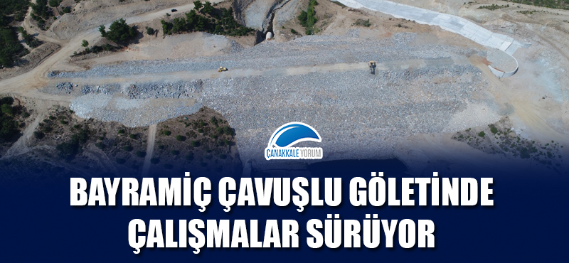 Bayramiç Çavuşlu Göletinde çalışmalar sürüyor