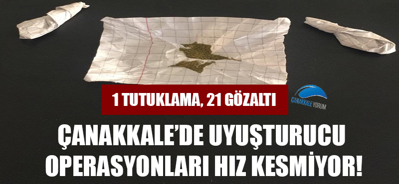 Çanakkale'de uyuşturucu operasyonları hız kesmiyor: 1 tutuklama, 21 gözaltı