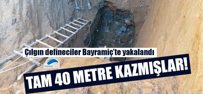 Çılgın defineciler Bayramiç'te yakalandı: Tam 40 metre kazmışlar!