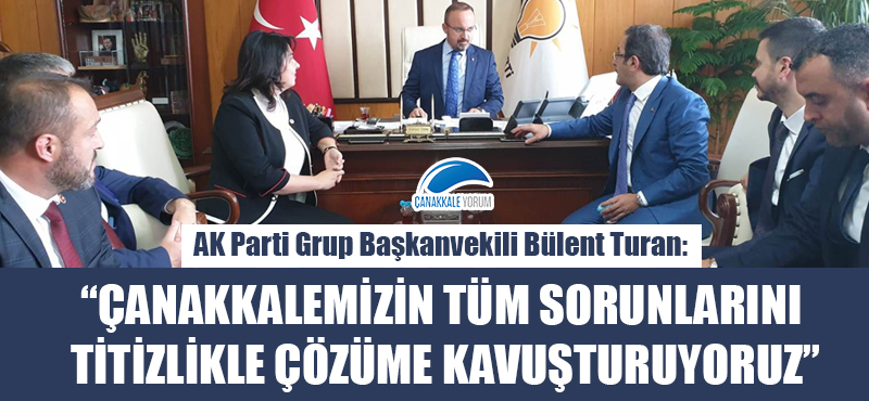 Bülent Turan: "Çanakkalemizin tüm sorunlarını titizlikle çözüme kavuşturuyoruz"