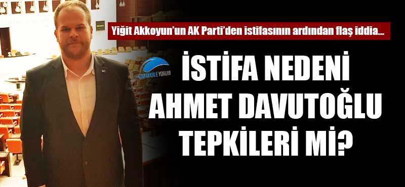 İstifa nedeni Ahmet Davutoğlu tepkileri mi?