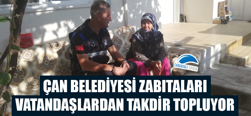 Çan Belediyesi zabıtaları, vatandaşlardan takdir topluyor