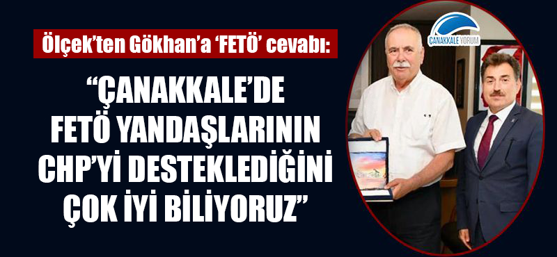 Ölçek'ten Gökhan'a 'FETÖ' cevabı: "Çanakkale'de FETÖ yandaşlarının CHP'yi desteklediğini çok iyi biliyoruz"