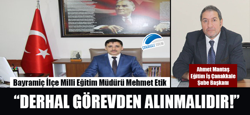 Ahmet Mantaş: "Bayramiç İlçe Milli Eğitim Müdürü Mehmet Etik derhal görevden alınmalıdır!"