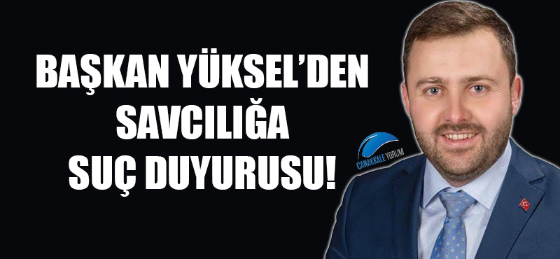 Başkan Yüksel'den savcılığa suç duyurusu!