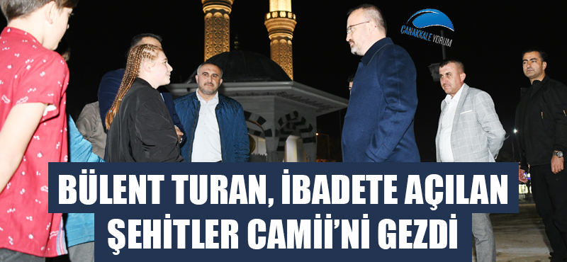 Bülent Turan, ibadete açılan Şehitler Camii’ni gezdi