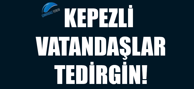 Kepezli vatandaşlar tedirgin!