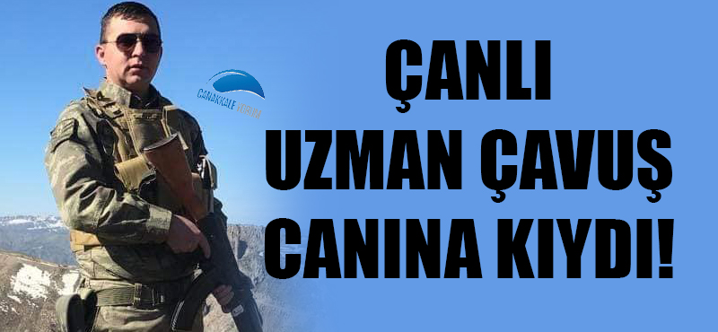 Çanlı uzman çavuş canına kıydı!