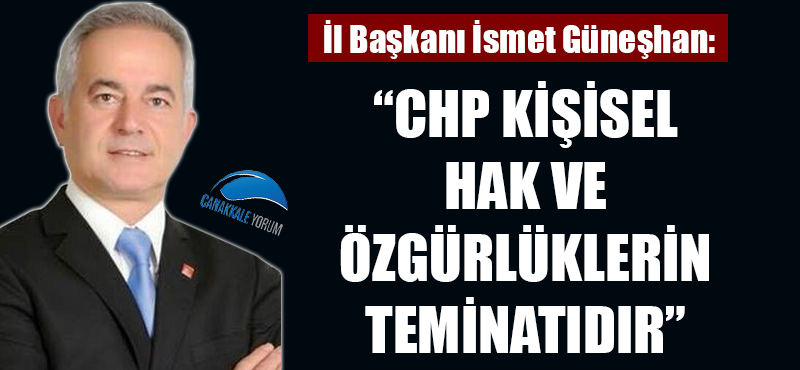 İsmet Güneşhan: "CHP kişisel hak ve özgürlüklerin teminatıdır"