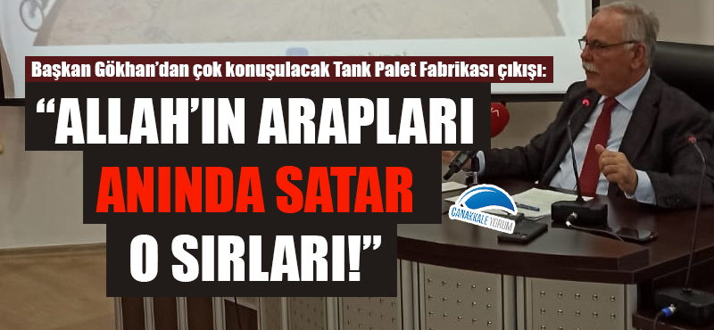 Başkan Gökhan'dan çok konuşulacak Tank Palet Fabrikası çıkışı: "Allah'ın Arapları anında satar o sırları!"