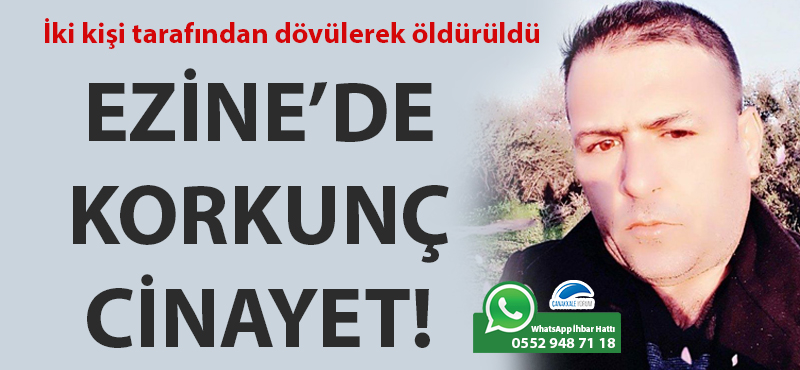 Ezine'de korkunç cinayet: İki kişi tarafından dövülerek öldürüldü!