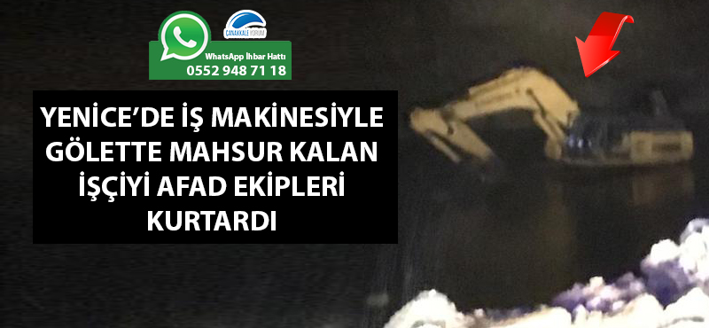 Yenice'de iş makinesiyle gölette mahsur kalan işçiyi AFAD ekipleri kurtardı