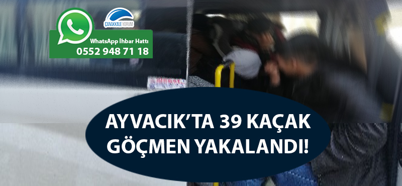 Ayvacık'ta 39 kaçak göçmen yakalandı!