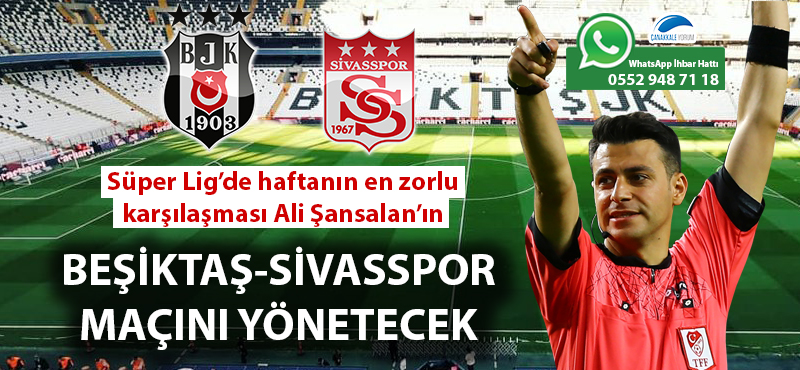 Süper Lig'de haftanın en zorlu karşılaşması Ali Şansalan'ın: Beşiktaş-Sivasspor maçını yönetecek