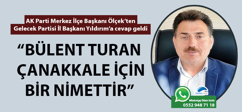 AK Parti'li Ölçek'ten, Gelecek Parti'li Hüseyin Yıldırım'a yanıt: "Bülent Turan, Çanakkale için bir nimettir"