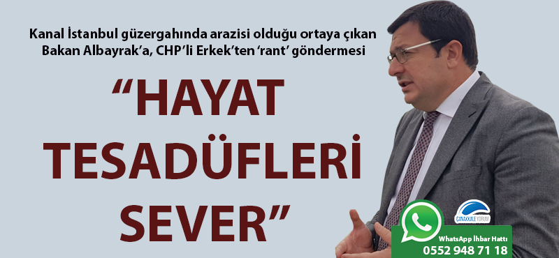 Kanal İstanbul güzergahında arazisi olduğu ortaya çıkan Bakan Albayrak'a, CHP'li Erkek'ten 'rant' göndermesi: "Hayat tesadüfleri sever"