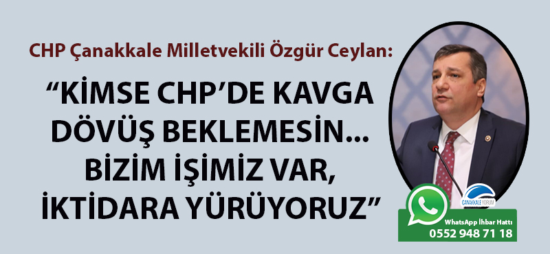 Özgür Ceylan: "Kimse CHP'de kavga dövüş beklemesin... Bizim işimiz var, iktidara yürüyoruz"