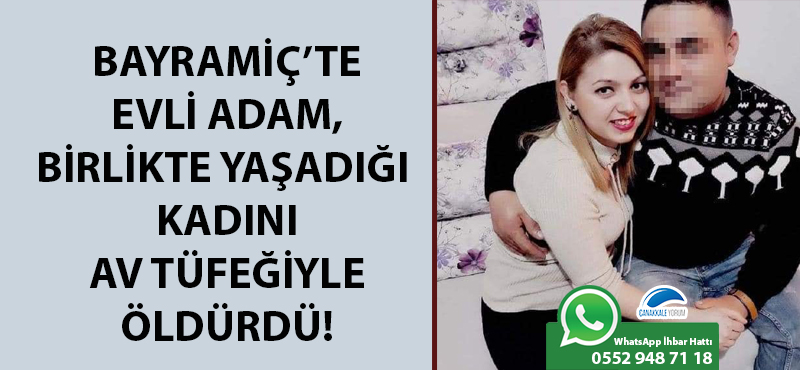 Bayramiç'te evli adam, birlikte yaşadığı kadını av tüfeğiyle öldürdü!