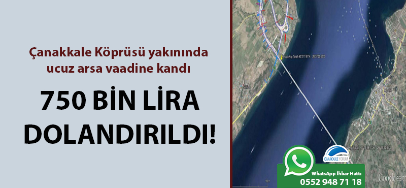 Çanakkale Köprüsü yakınında ucuz arsa vaadine kandı: 750 bin lira dolandırıldı!