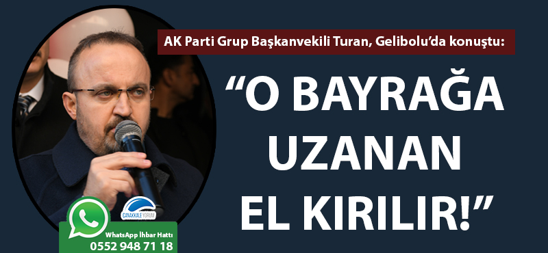 Bülent Turan: “O bayrağa uzanan el kırılır!”