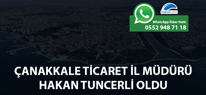 Çanakkale Ticaret İl Müdürü Hakan Tuncerli oldu