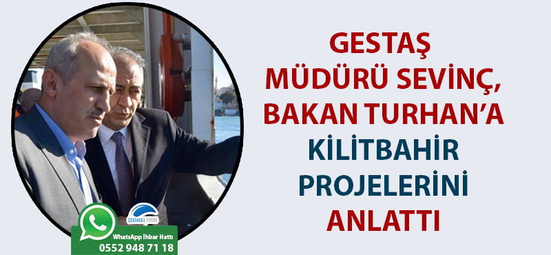 GESTAŞ Müdürü Sevinç, Bakan Turhan'a Kilitbahir projelerini anlattı