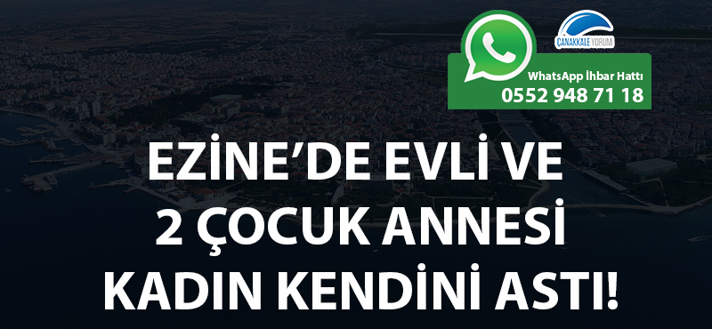 Ezine'de evli ve 2 çocuk annesi kadın kendini astı!