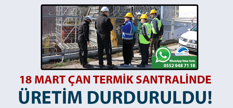 18 Mart Çan Termik Santralinde üretim durduruldu!