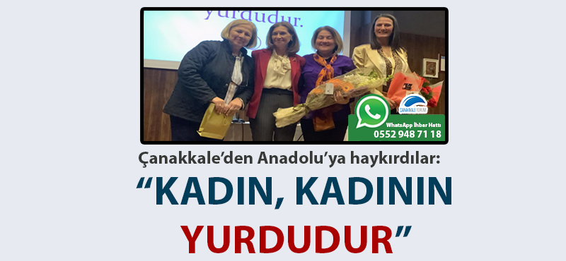 Çanakkale'den Anadolu'ya haykırdılar: "Kadın, kadının yurdudur"