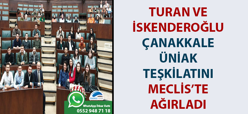 Turan ve İskenderoğlu, Çanakkale ÜniAK Teşkilatını Meclis'te ağırladı