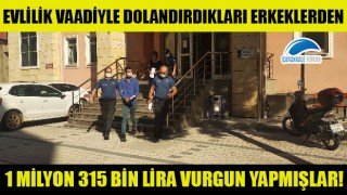 Evlilik vaadiyle dolandırdıkları erkeklerden 1 milyon 315 bin lira vurgun yapmışlar!