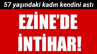 Ezine'de intihar: 57 yaşındaki kadın kendini astı!