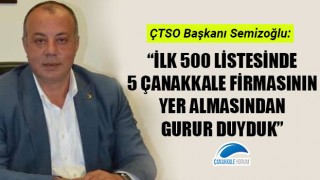 Selçuk Semizoğlu: "İlk 500 listesinde, 5 Çanakkale firmasının yer almasından gurur duyduk"