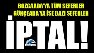 Bozcaada'ya tüm seferler, Gökçeada'ya ise bazı seferler iptal!