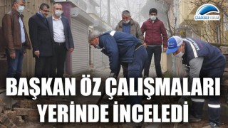 Başkan Öz çalışmaları yerinde inceledi