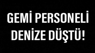 Çanakkale Boğazı’ndan geçişi sırasında bir gemi personeli denize düştü!