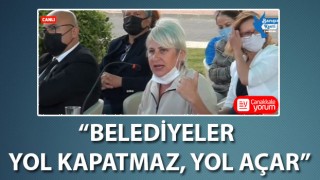 Esra Yüksel: “Belediyeler yol kapatmaz, yol açar”