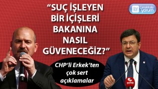 CHP’li Erkek: “Suç işleyen bir İçişleri Bakanına nasıl güveneceğiz?”