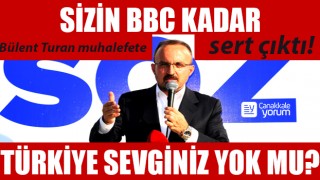 Bülent Turan muhalefete sert çıktı: “Sizin BBC kadar Türkiye sevginiz yok mu?”