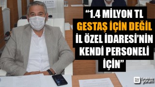 Bülent Korkmaz: “1.4 milyon TL Gestaş için değil, İl Özel İdaresi’nin kendi personeli için”