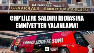 Çanakkale’de CHP’lilere saldırı iddiasına Emniyet’ten yalanlama!