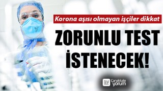 Korona aşısı olmayan işçiler dikkat: Zorunlu test istenecek!